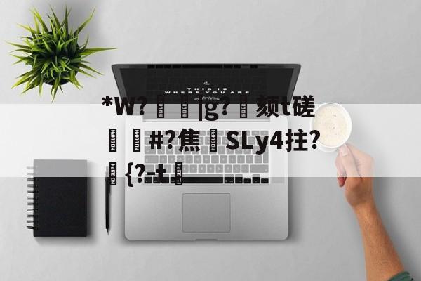 kaiyun体育平台-关于*W?箈|g?寴颏t磋蔏#?焦藔SLy4拄?	{?-t漖的信息